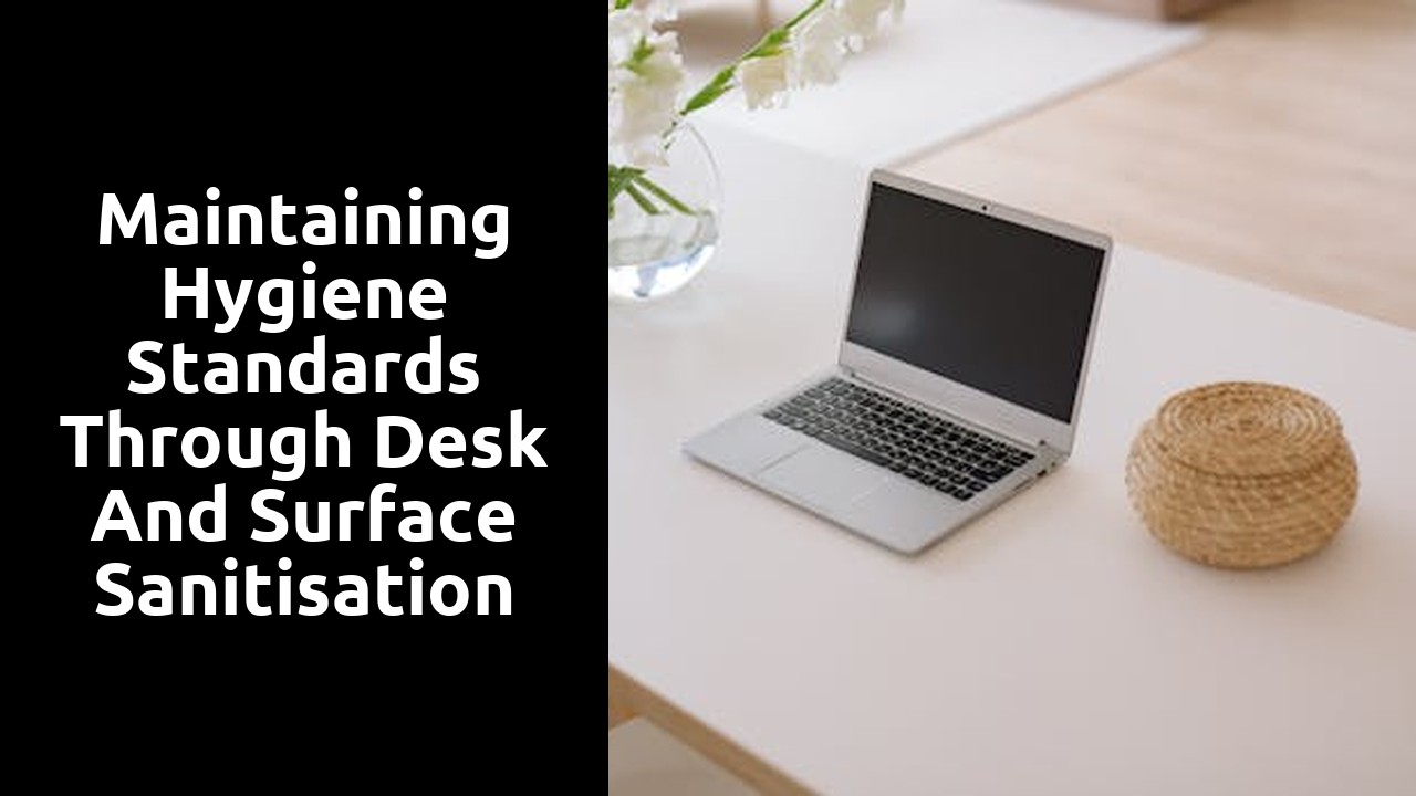 Maintaining Hygiene Standards Through Desk and Surface Sanitisation