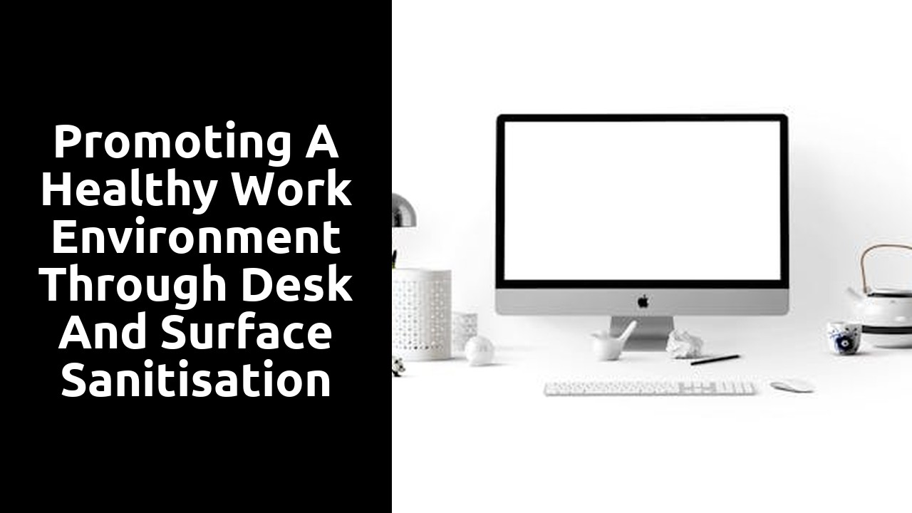 Promoting a Healthy Work Environment Through Desk and Surface Sanitisation