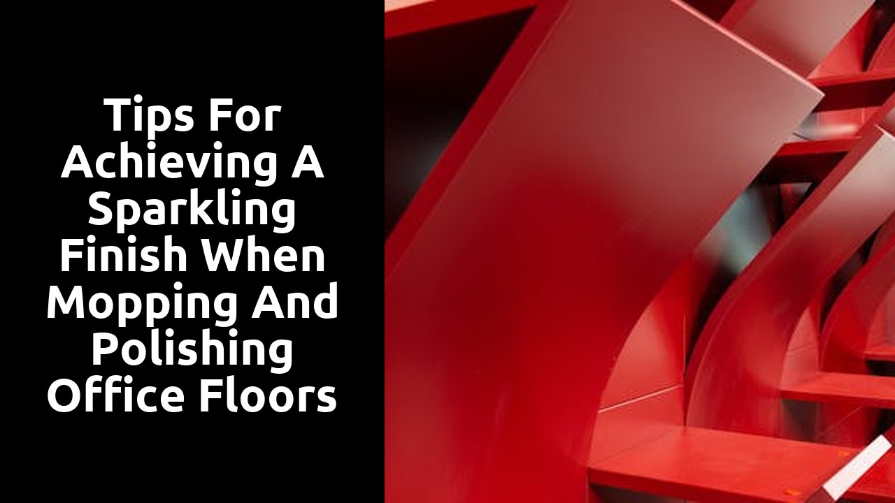 Tips for Achieving a Sparkling Finish when Mopping and Polishing Office Floors