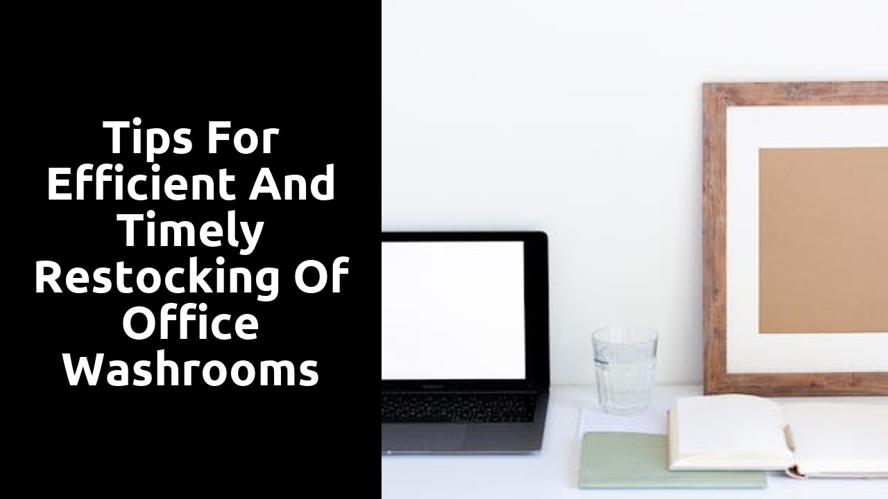 Tips for Efficient and Timely Restocking of Office Washrooms