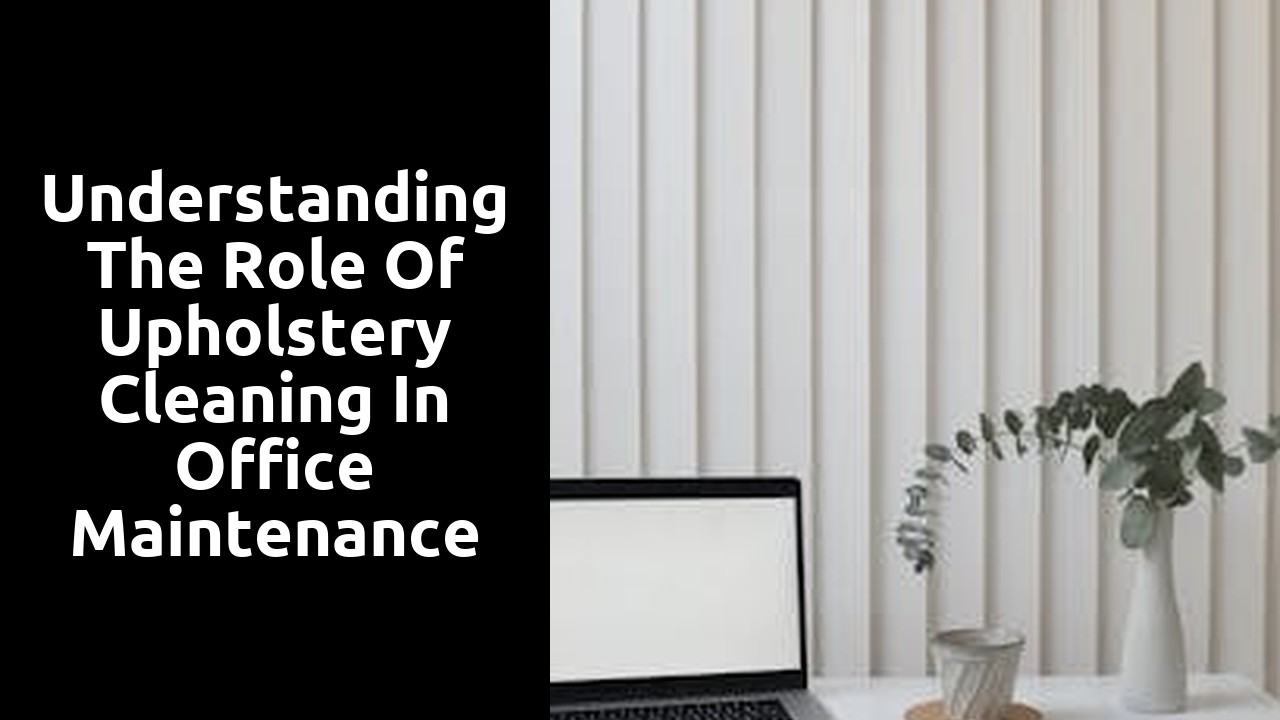 Understanding the Role of Upholstery Cleaning in Office Maintenance